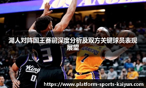 湖人对阵国王赛前深度分析及双方关键球员表现展望