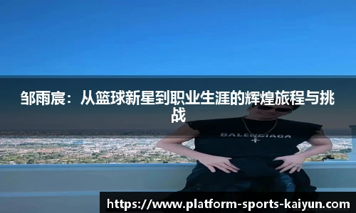 邹雨宸：从篮球新星到职业生涯的辉煌旅程与挑战