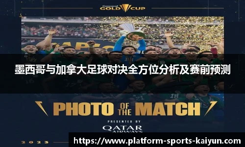 墨西哥与加拿大足球对决全方位分析及赛前预测