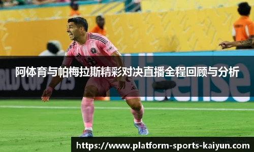 阿体育与帕梅拉斯精彩对决直播全程回顾与分析